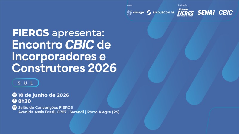 Inscrições abertas para o FIERGS apresenta: Encontro CBIC de Incorporadores e Construtores 2026 | Sul